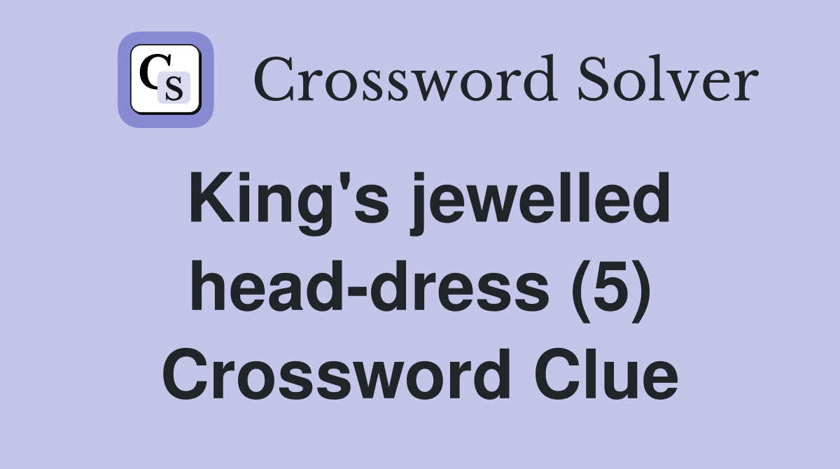 King's jewelled headdress (5) Crossword Clue Answers Crossword Solver